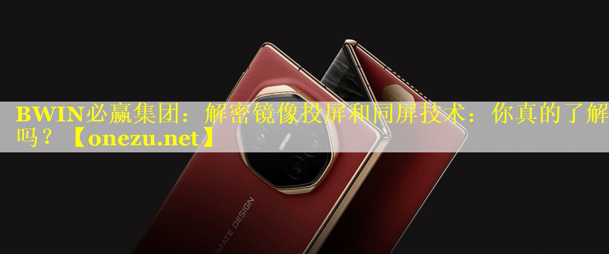 BWIN必赢集团：解密镜像投屏和同屏技术：你真的了解吗？
