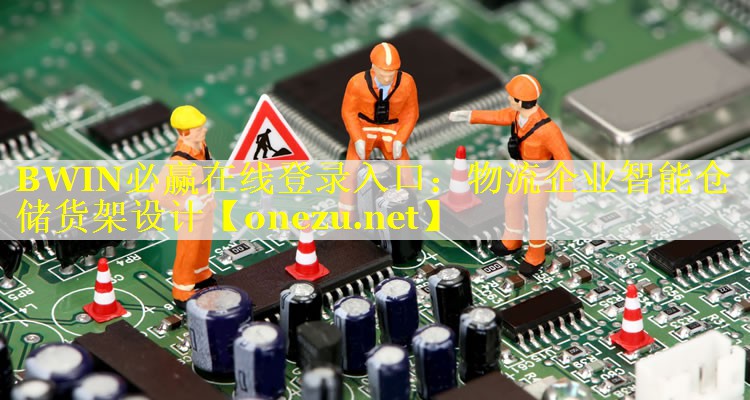 BWIN必赢在线登录入口：物流企业智能仓储货架设计