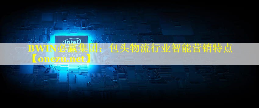 包头物流行业智能营销特点