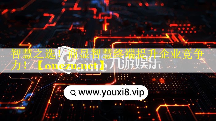 智慧之选!商显智慧终端提升企业竞争力! 智慧之选!商显智慧终端提升企业竞争力!